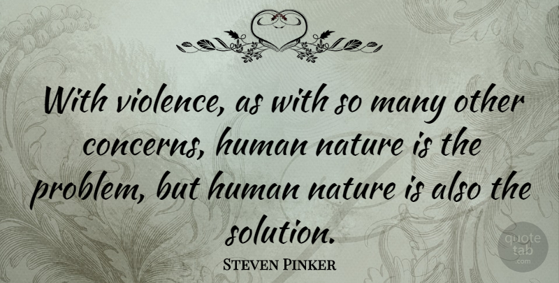 Steven Pinker Quote About Violence, Human Nature, Problem: With Violence As With So...