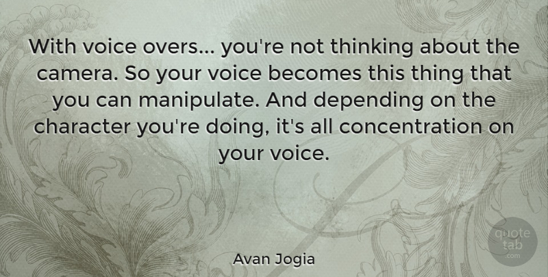 Avan Jogia Quote About Becomes, Concentration, Depending: With Voice Overs Youre Not...