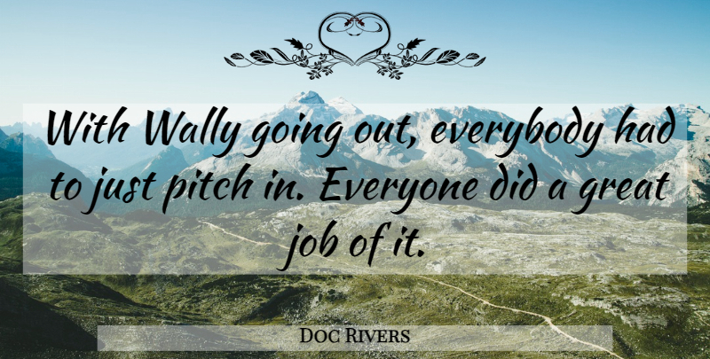 Doc Rivers Quote About Everybody, Great, Job, Pitch: With Wally Going Out Everybody...