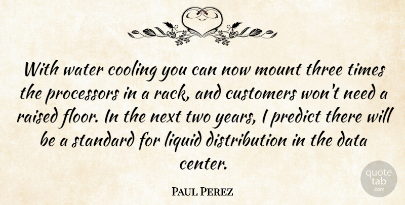 Paul Perez Quote About Cooling, Customers, Data, Liquid, Mount: With Water Cooling You Can...