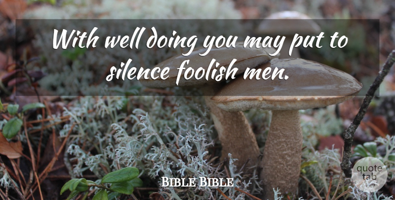 Bible Bible Quote About Foolish, Gossip, Silence: With Well Doing You May...