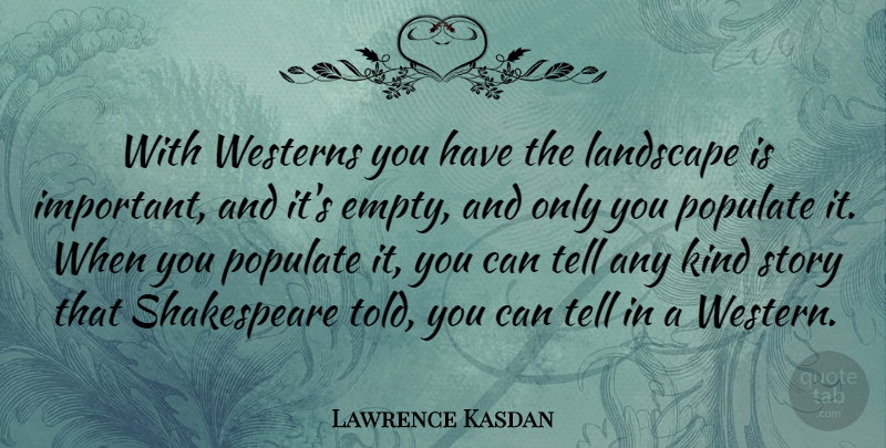 Lawrence Kasdan Quote About Important, Stories, Landscape: With Westerns You Have The...