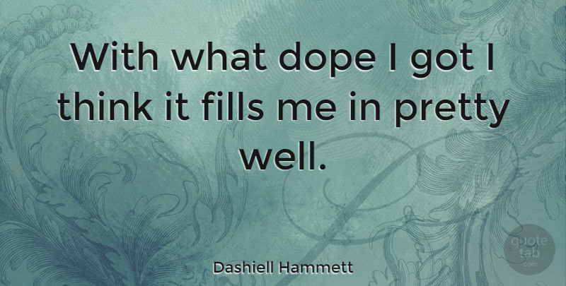 Dashiell Hammett Quote About Thinking, Dope, Wells: With What Dope I Got...