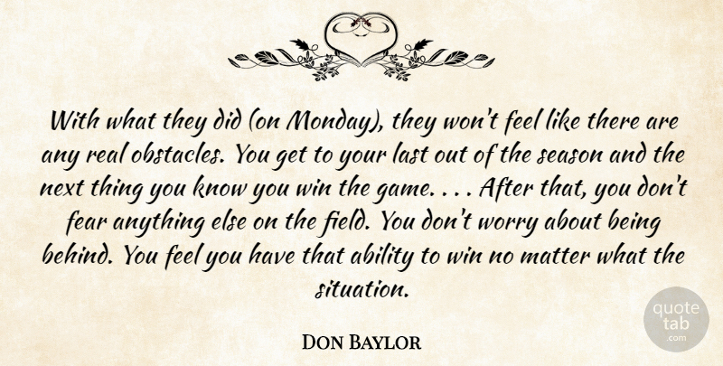 Don Baylor Quote About Ability, Fear, Last, Matter, Next: With What They Did On...