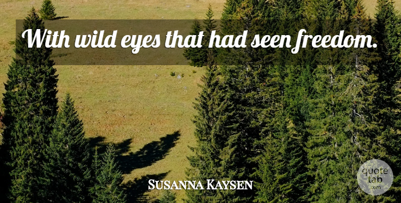 Susanna Kaysen Quote About Eye, Wild Eyes: With Wild Eyes That Had...