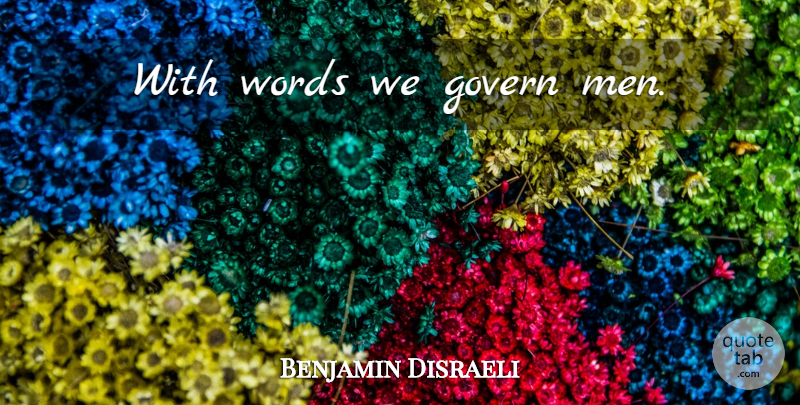 Benjamin Disraeli Quote About Men: With Words We Govern Men...