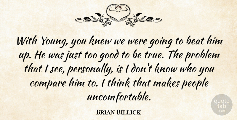 Brian Billick Quote About Beat, Compare, Good, Knew, People: With Young You Knew We...