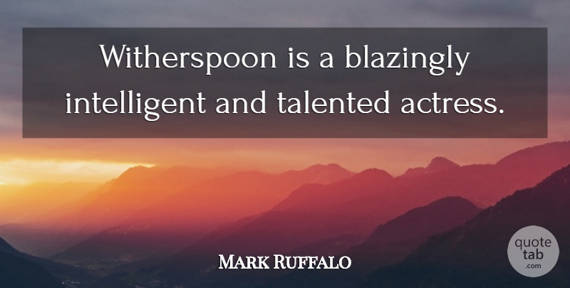 Mark Ruffalo Quote About Talented: Witherspoon Is A Blazingly Intelligent...