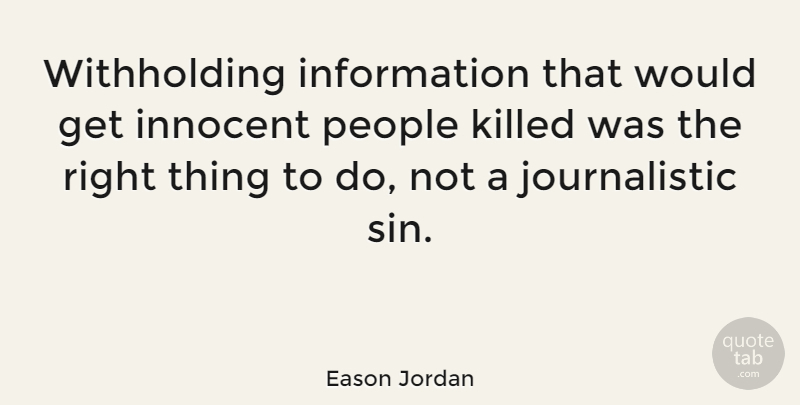Eason Jordan Quote About People, Information, Sin: Withholding Information That Would Get...