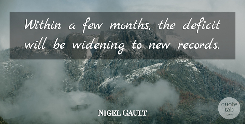 Nigel Gault Quote About Deficit, Few, Widening, Within: Within A Few Months The...