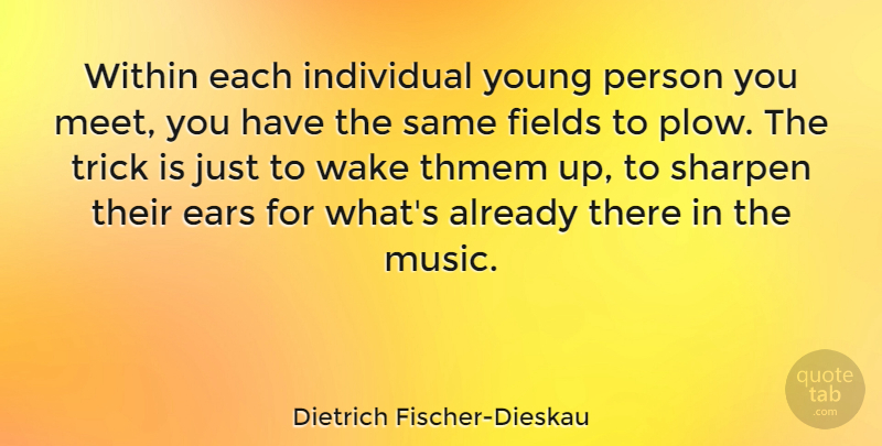 Dietrich Fischer-Dieskau Quote About Ears, Fields, Individual, Trick, Wake: Within Each Individual Young Person...