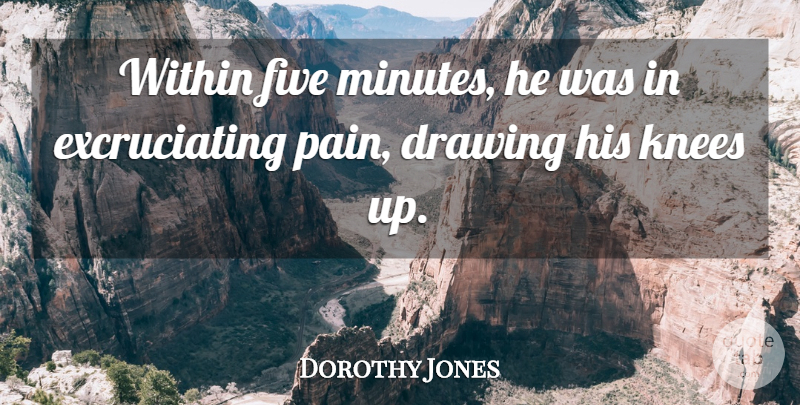 Dorothy Jones Quote About Drawing, Five, Knees, Within: Within Five Minutes He Was...