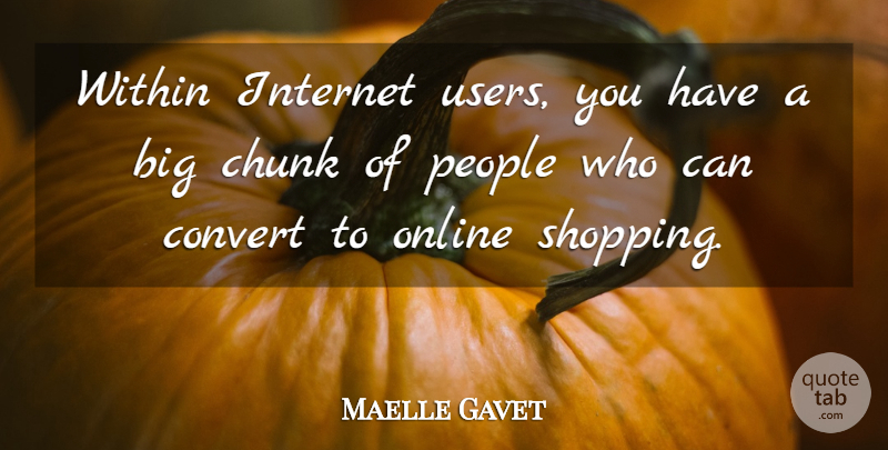 Maelle Gavet Quote About Chunk, Convert, Online, People: Within Internet Users You Have...
