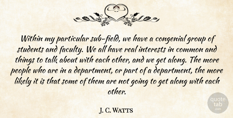 J. C. Watts Quote About Along, Common, Congenial, Group, Interests: Within My Particular Sub Field...