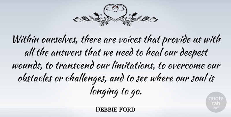 Debbie Ford Quote About Answers, Deepest, Heal, Longing, Overcome: Within Ourselves There Are Voices...