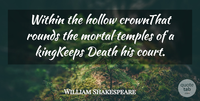 William Shakespeare Quote About Death, Hollow, Mortal, Rounds, Temples: Within The Hollow Crownthat Rounds...