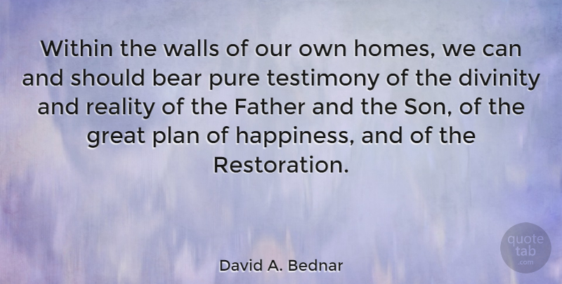 David A. Bednar Quote About Bear, Divinity, Great, Happiness, Plan: Within The Walls Of Our...
