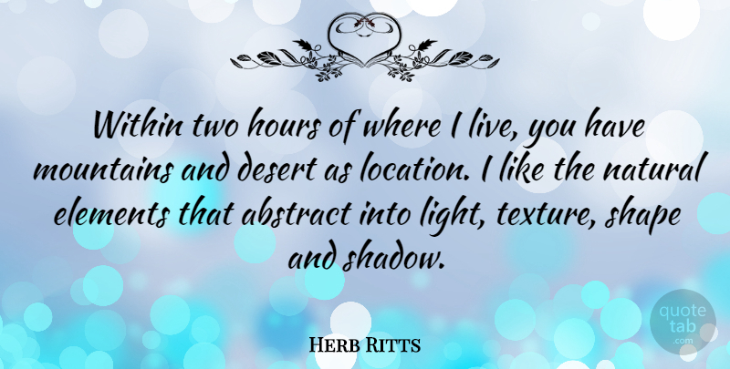 Herb Ritts Quote About Two, Light, Mountain: Within Two Hours Of Where...