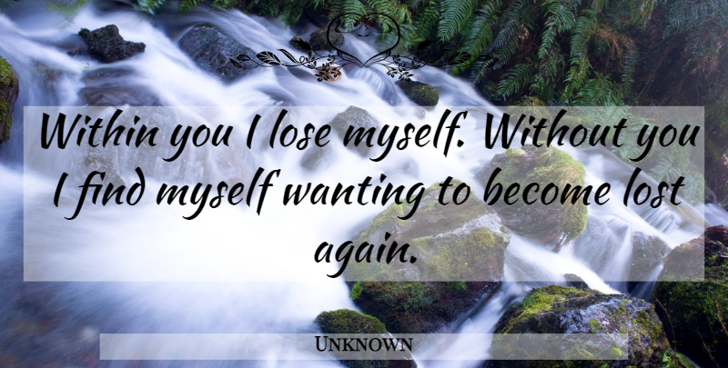 Unknown Quote About Lose, Lost, Love, Wanting, Within: Within You I Lose Myself...