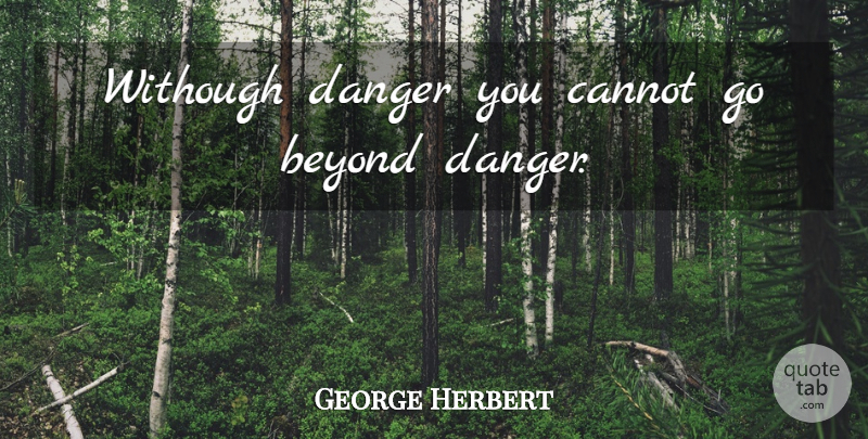 George Herbert Quote About Courage, Danger: Withough Danger You Cannot Go...