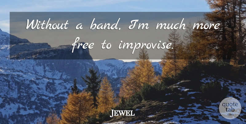 Jewel Quote About Band: Without A Band Im Much...