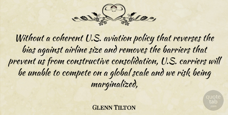 Glenn Tilton Quote About Against, Airline, Aviation, Barriers, Bias: Without A Coherent U S...