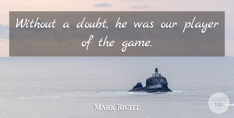 Mark Richt Quote About Doubt, Player: Without A Doubt He Was...