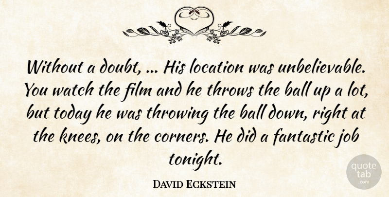 David Eckstein Quote About Ball, Doubt, Fantastic, Job, Location: Without A Doubt His Location...