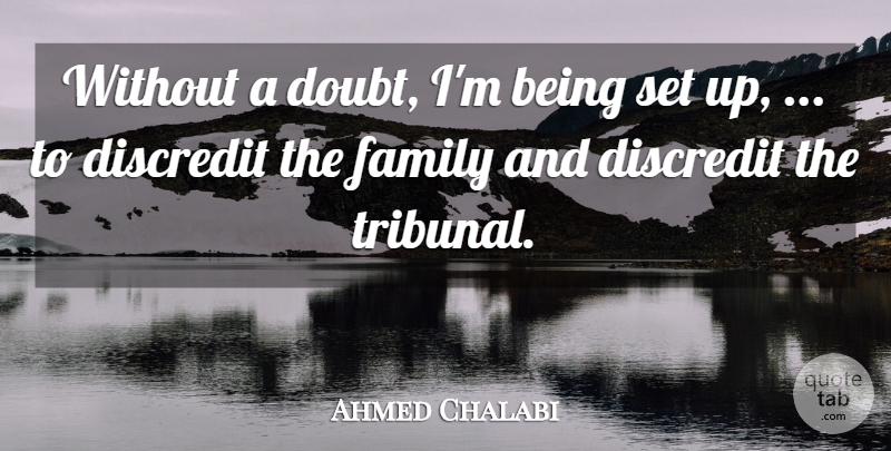 Ahmed Chalabi Quote About Discredit, Doubt, Family: Without A Doubt Im Being...