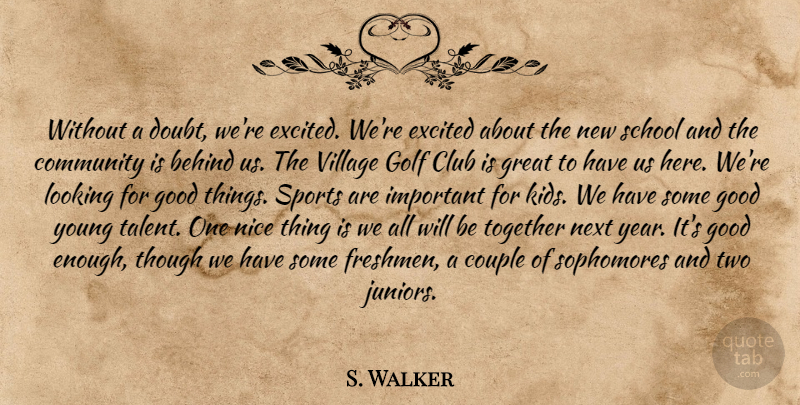 S. Walker Quote About Behind, Club, Community, Couple, Excited: Without A Doubt Were Excited...