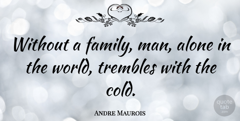 Andre Maurois Quote About Inspirational, Family, Men: Without A Family Man Alone...