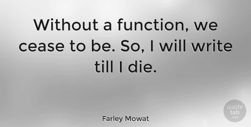 Farley Mowat Quote About Writing, Function, Dies: Without A Function We Cease...
