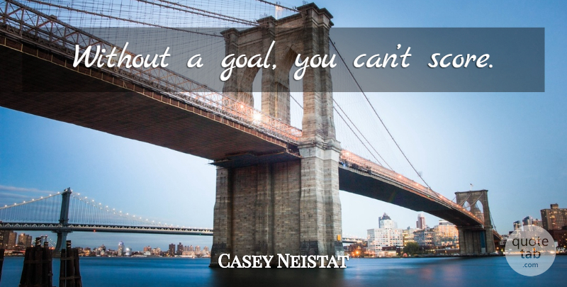 Casey Neistat Quote About Goal, Score: Without A Goal You Cant...