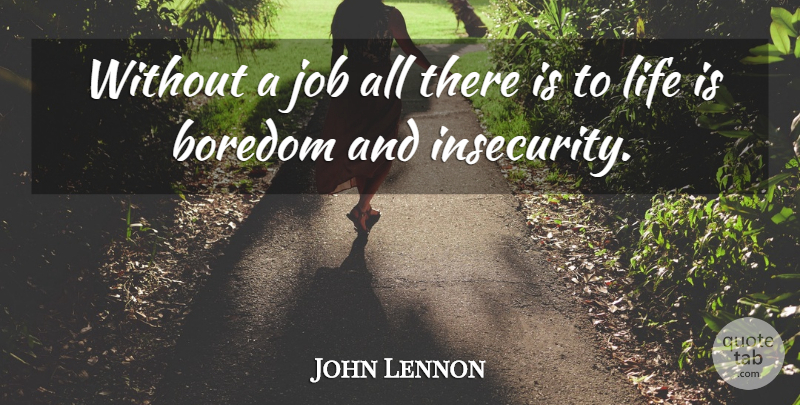 John Lennon Quote About Jobs, Boredom, Insecurity: Without A Job All There...
