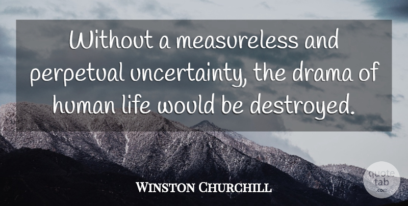 Winston Churchill Quote About Drama, Human, Life, Perpetual, Security: Without A Measureless And Perpetual...