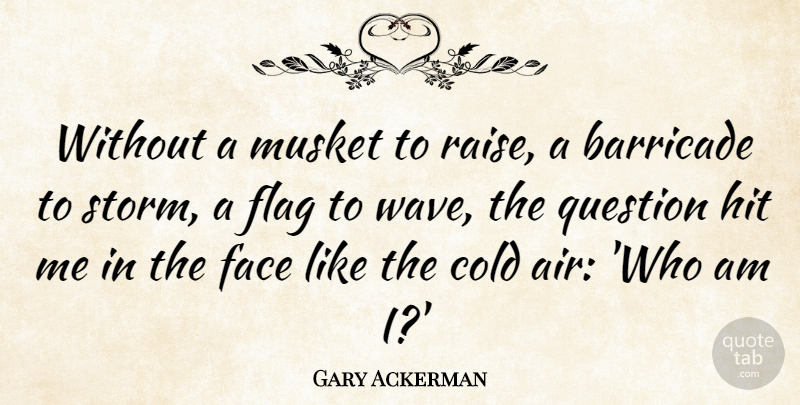 Gary Ackerman Quote About Cold, Flag, Hit: Without A Musket To Raise...