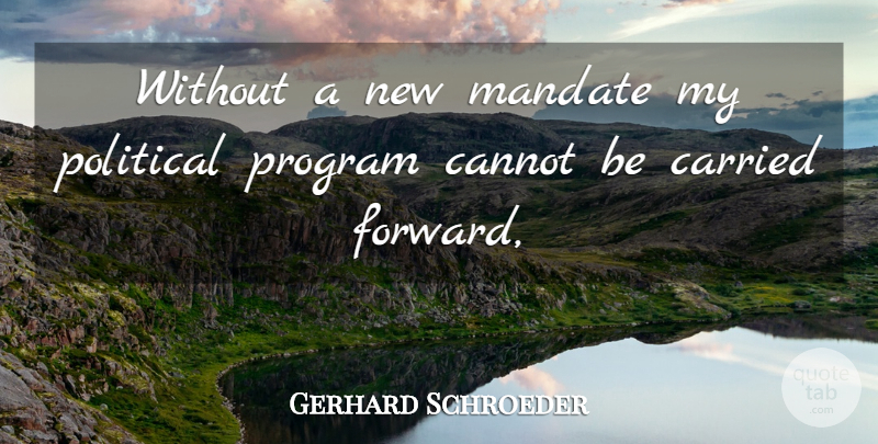 Gerhard Schroeder Quote About Cannot, Carried, Mandate, Political, Program: Without A New Mandate My...