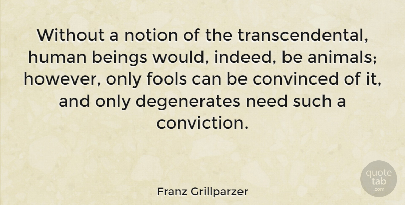Franz Grillparzer Quote About Animal, Needs, Fool: Without A Notion Of The...