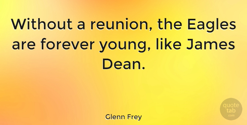 Glenn Frey Quote About Eagles, Forever, Reunion: Without A Reunion The Eagles...