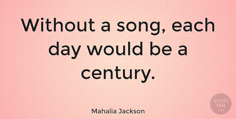 Mahalia Jackson Quote About Music, Song, Would Be: Without A Song Each Day...