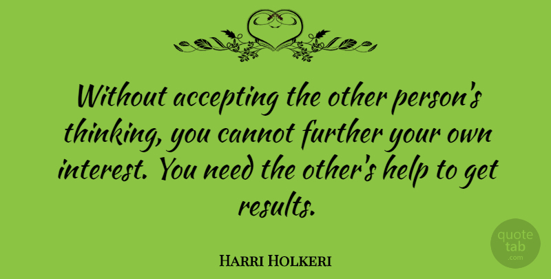 Harri Holkeri Quote About Accepting, Cannot, Further, Help: Without Accepting The Other Persons...