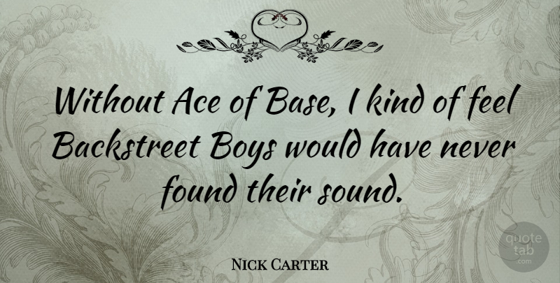 Nick Carter Quote About Boys, Aces, Sound: Without Ace Of Base I...