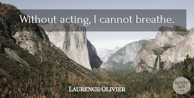 Laurence Olivier Quote About Acting, Breathe: Without Acting I Cannot Breathe...