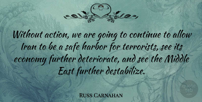 Russ Carnahan Quote About Iran, Aggravation, East: Without Action We Are Going...