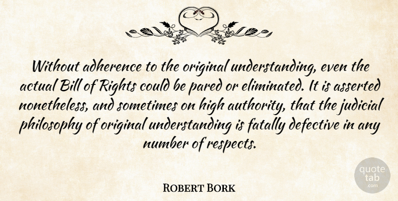Robert Bork Quote About Actual, Asserted, Bill, High, Judicial: Without Adherence To The Original...