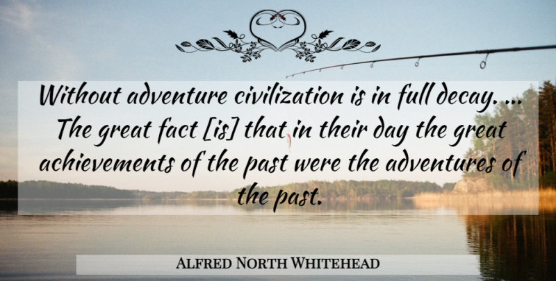 Alfred North Whitehead Quote About Adventure, Past, Civilization: Without Adventure Civilization Is In...
