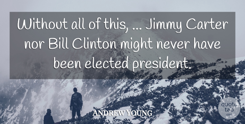 Andrew Young Quote About Bill, Carter, Clinton, Elected, Jimmy: Without All Of This Jimmy...