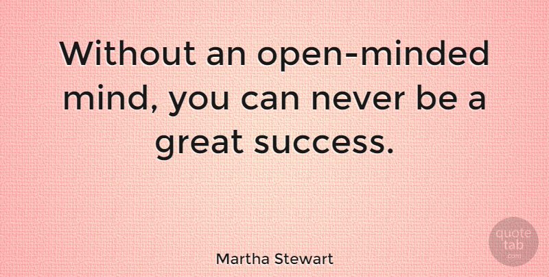 Martha Stewart Quote About Success, Double Minded, Open Minded: Without An Open Minded Mind...