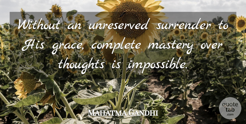 Mahatma Gandhi Quote About God, Grace, Mastery: Without An Unreserved Surrender To...