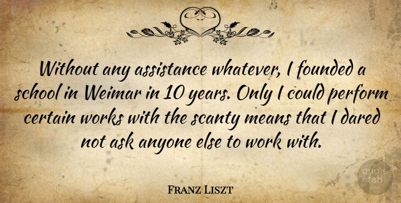 Franz Liszt Quote About Anyone, Assistance, Certain, Dared, Founded: Without Any Assistance Whatever I...